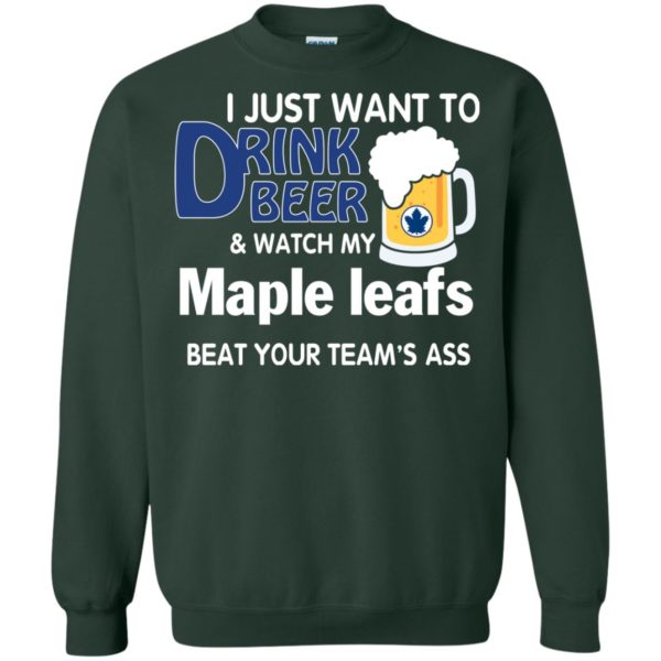 image 79 600x600px I just want to drink beer and watch my maple leafs beat your team's ass t shirt