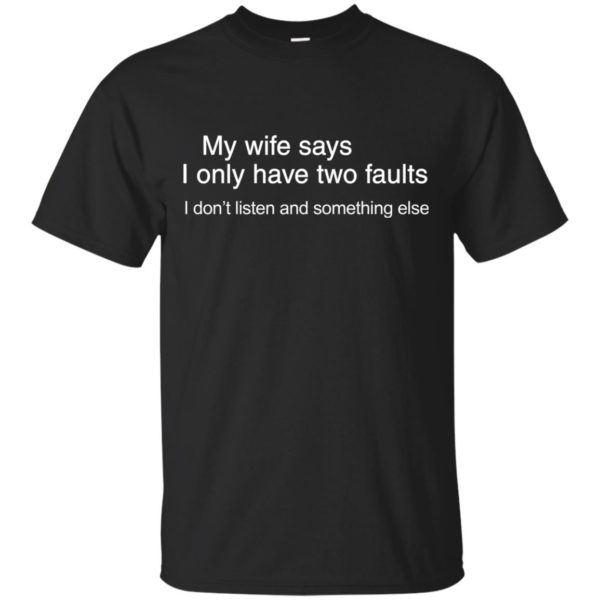 image 798 600x600px My wife says I only have two faults shirt