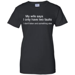 image 806 247x247px My wife says I only have two faults shirt