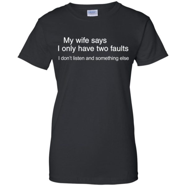 image 806 600x600px My wife says I only have two faults shirt