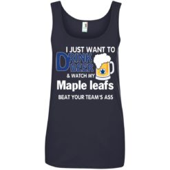 image 84 247x247px I just want to drink beer and watch my maple leafs beat your team's ass t shirt