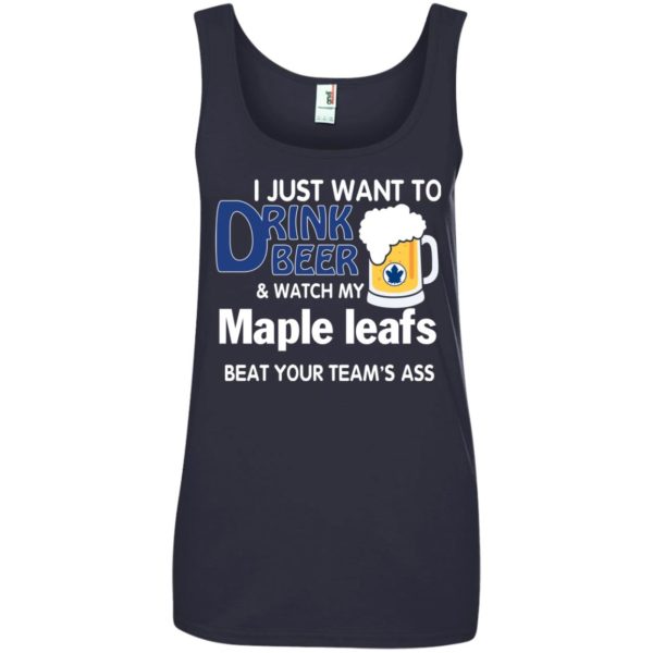 image 84 600x600px I just want to drink beer and watch my maple leafs beat your team's ass t shirt