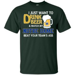 image 990 247x247px I just want to drink beer and watch my Notre Dame beat your team's ass shirt
