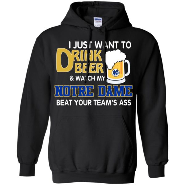 image 992 600x600px I just want to drink beer and watch my Notre Dame beat your team's ass shirt