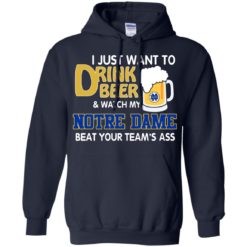 image 993 247x247px I just want to drink beer and watch my Notre Dame beat your team's ass shirt