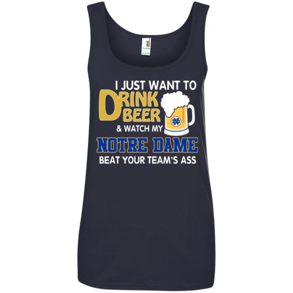 image 996 600x600px I just want to drink beer and watch my Notre Dame beat your team's ass shirt