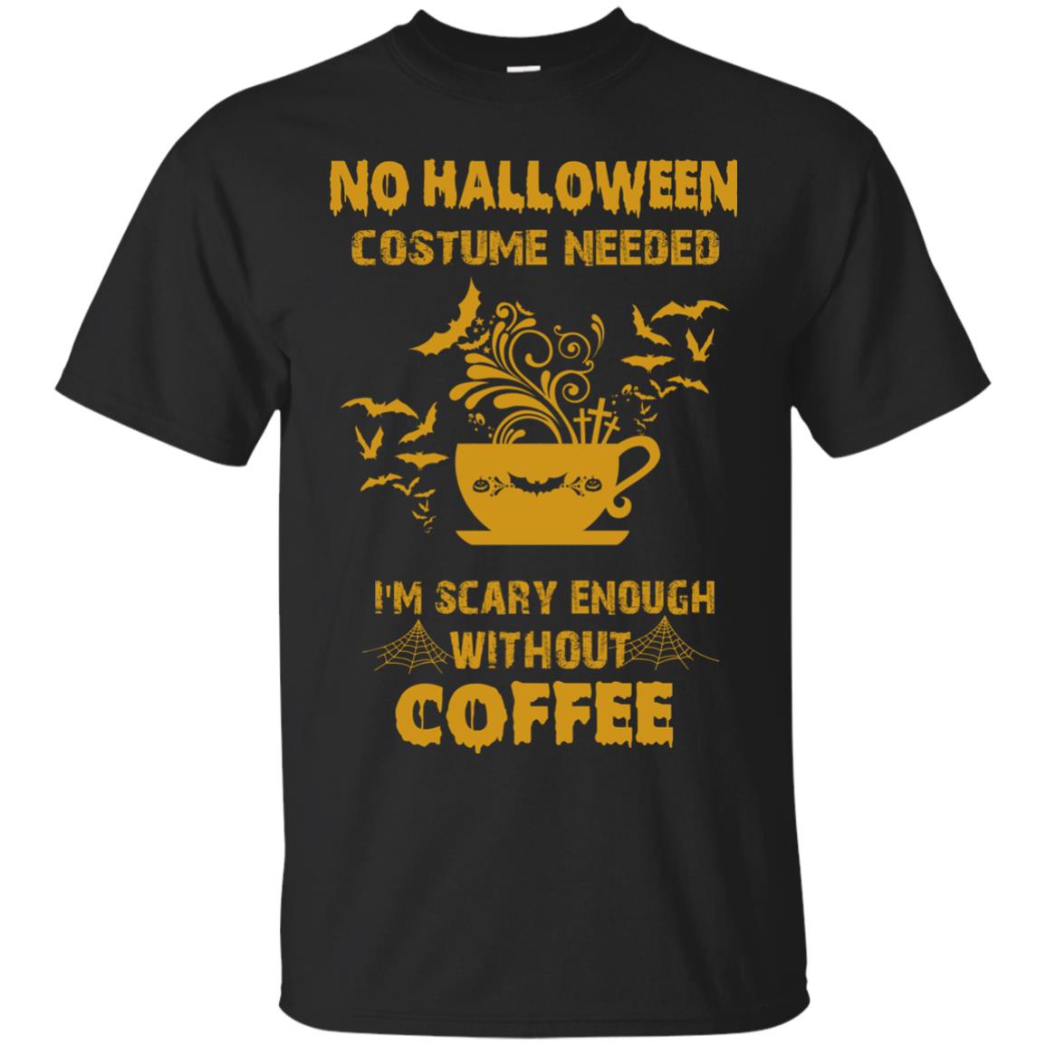 No Halloween Costume Needed I'm Scary Enough Without Coffee T-Shirts, Hoodies, Tank Top