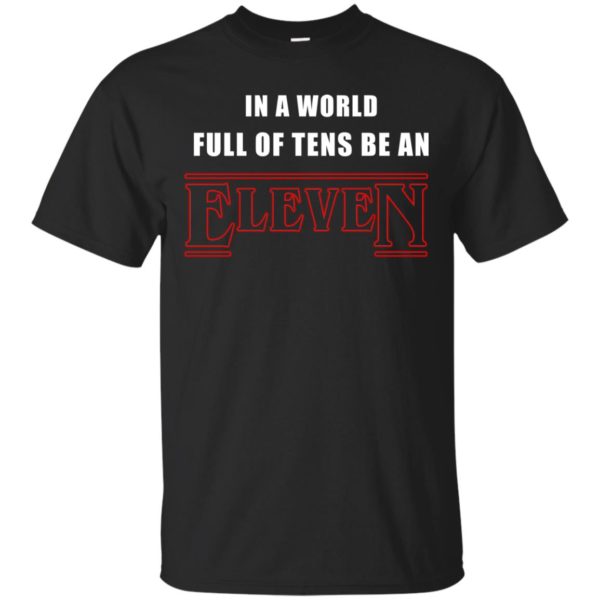 image 1205 600x600px Stranger Things In a world full of tens be an eleven t shirt