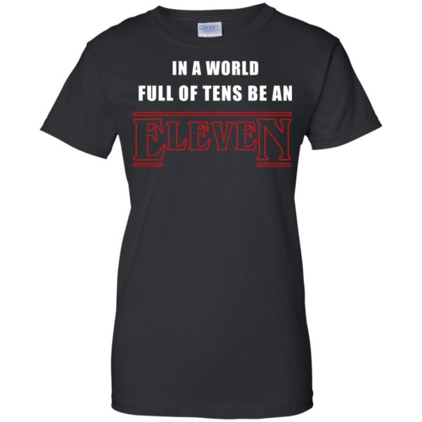image 1215 600x600px Stranger Things In a world full of tens be an eleven t shirt