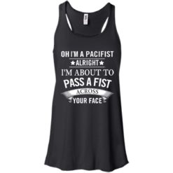 image 133 247x247px Oh I A Pacifist Alright I'm About To Pass A Fist Across Your Face T Shirts