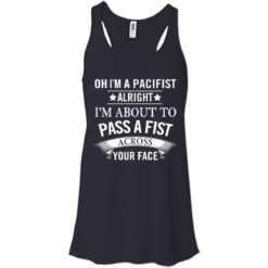 image 134 247x247px Oh I A Pacifist Alright I'm About To Pass A Fist Across Your Face T Shirts