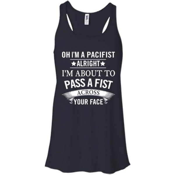 image 134 600x600px Oh I A Pacifist Alright I'm About To Pass A Fist Across Your Face T Shirts