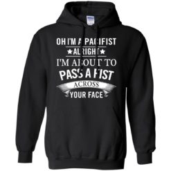 image 135 247x247px Oh I A Pacifist Alright I'm About To Pass A Fist Across Your Face T Shirts