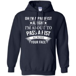 image 136 247x247px Oh I A Pacifist Alright I'm About To Pass A Fist Across Your Face T Shirts