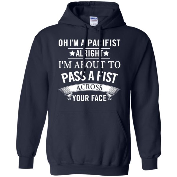 image 136 600x600px Oh I A Pacifist Alright I'm About To Pass A Fist Across Your Face T Shirts