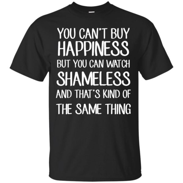 image 209 600x600px You can't buy happiness but you can watch Shameless t shirt, hoodies, tank