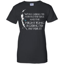 image 26 247x247px Game of Thrones: We are going to rebuild the wall t shirt, hoodies, tank