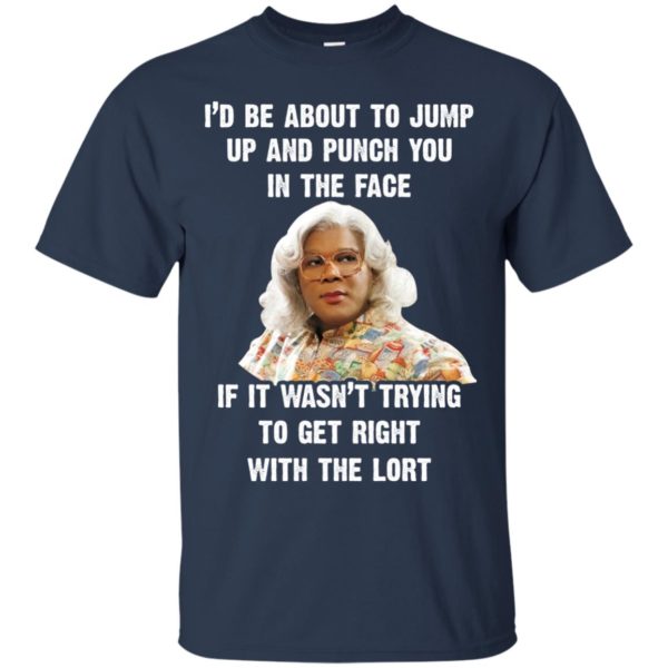 image 565 600x600px Madea I'd Be About To Jump Up and Punch You In The Face T Shirts