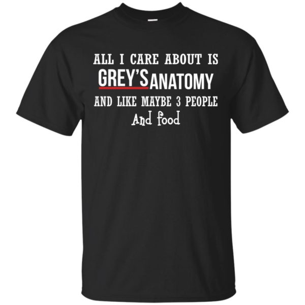 image 625 600x600px All I Care About Is Grey's Anatomy And Like Maybe 3 People and Food T Shirts