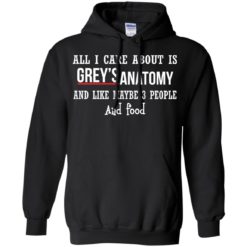 image 629 247x247px All I Care About Is Grey's Anatomy And Like Maybe 3 People and Food T Shirts