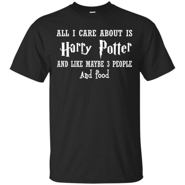 image 633 600x600px All I Care About Is Harry Potter And Like Maybe 3 People and Food Shirt