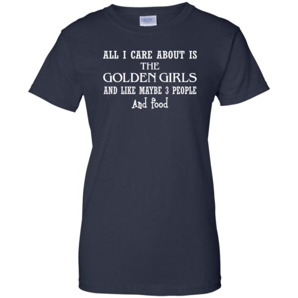 image 648 600x600px All I Care About Is Golden Girls And Like Maybe 3 People and Food T Shirts, Hoodies