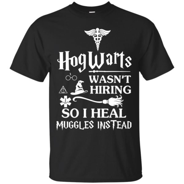 image 705 600x600px Nurse Shirt: Hogwarts Wasn't Hiring So I Heal Muggles Instead T Shirts