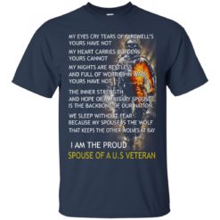image 765 247x247px I am the proud spouse of a U.S Veteran, my eyes cry tears of farewell’s t shirt
