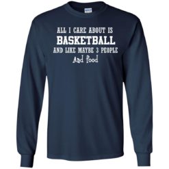 image 916 247x247px All I Care About Is Basketball And Like Maybe 3 People and Food T Shirt