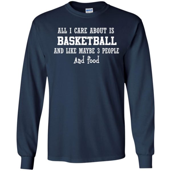 image 916 600x600px All I Care About Is Basketball And Like Maybe 3 People and Food T Shirt