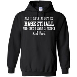 image 917 247x247px All I Care About Is Basketball And Like Maybe 3 People and Food T Shirt