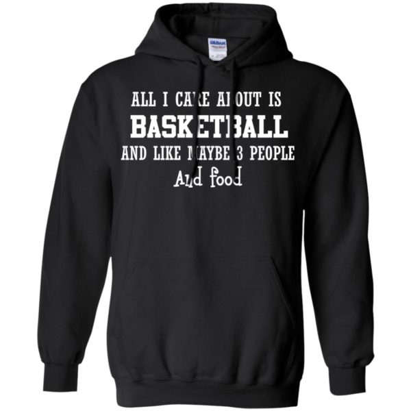 image 917 600x600px All I Care About Is Basketball And Like Maybe 3 People and Food T Shirt