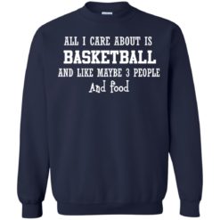 image 920 247x247px All I Care About Is Basketball And Like Maybe 3 People and Food T Shirt
