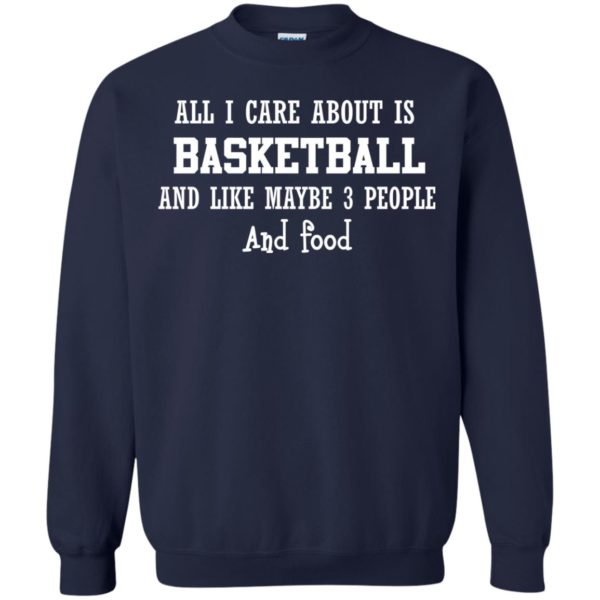 image 920 600x600px All I Care About Is Basketball And Like Maybe 3 People and Food T Shirt