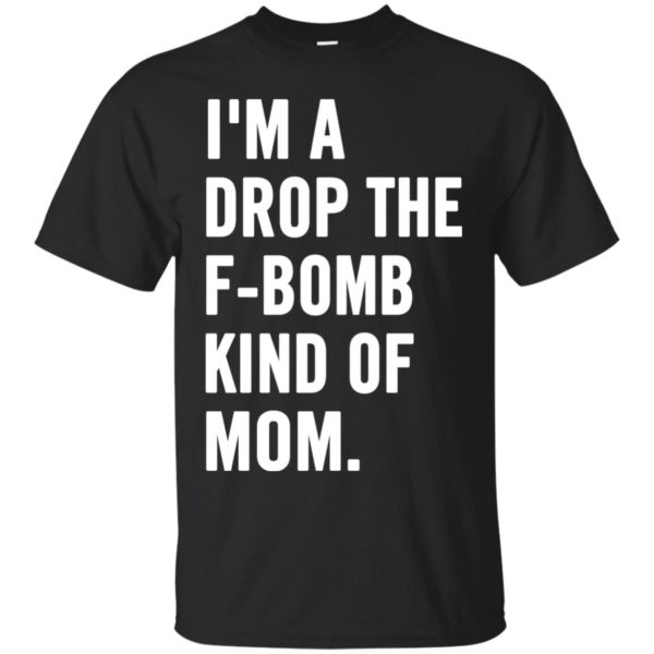 image 921 600x600px I'm A Drop The F Bomb Kind Of Mom T Shirts, Hoodies, Tank Top