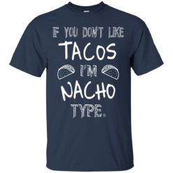 image 72 247x247px If you don't like tacos I'm Nacho Type T Shirts, Tank Top, Sweatshirt