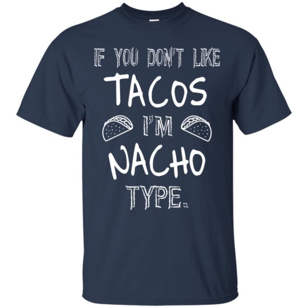 image 72 600x600px If you don't like tacos I'm Nacho Type T Shirts, Tank Top, Sweatshirt