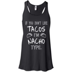 image 73 247x247px If you don't like tacos I'm Nacho Type T Shirts, Tank Top, Sweatshirt