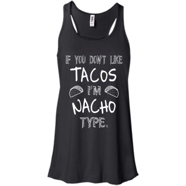 image 73 600x600px If you don't like tacos I'm Nacho Type T Shirts, Tank Top, Sweatshirt