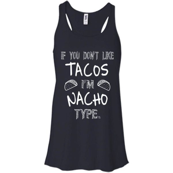 image 74 600x600px If you don't like tacos I'm Nacho Type T Shirts, Tank Top, Sweatshirt
