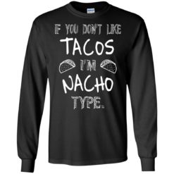 image 75 247x247px If you don't like tacos I'm Nacho Type T Shirts, Tank Top, Sweatshirt