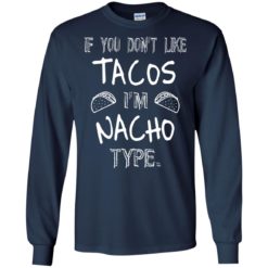 image 76 247x247px If you don't like tacos I'm Nacho Type T Shirts, Tank Top, Sweatshirt