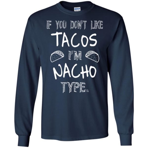 image 76 600x600px If you don't like tacos I'm Nacho Type T Shirts, Tank Top, Sweatshirt