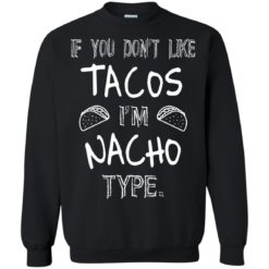 image 79 247x247px If you don't like tacos I'm Nacho Type T Shirts, Tank Top, Sweatshirt
