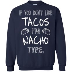 image 80 247x247px If you don't like tacos I'm Nacho Type T Shirts, Tank Top, Sweatshirt