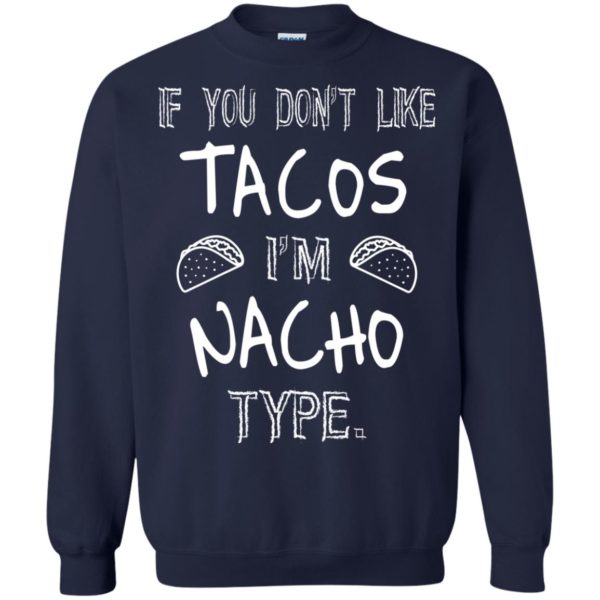 image 80 600x600px If you don't like tacos I'm Nacho Type T Shirts, Tank Top, Sweatshirt