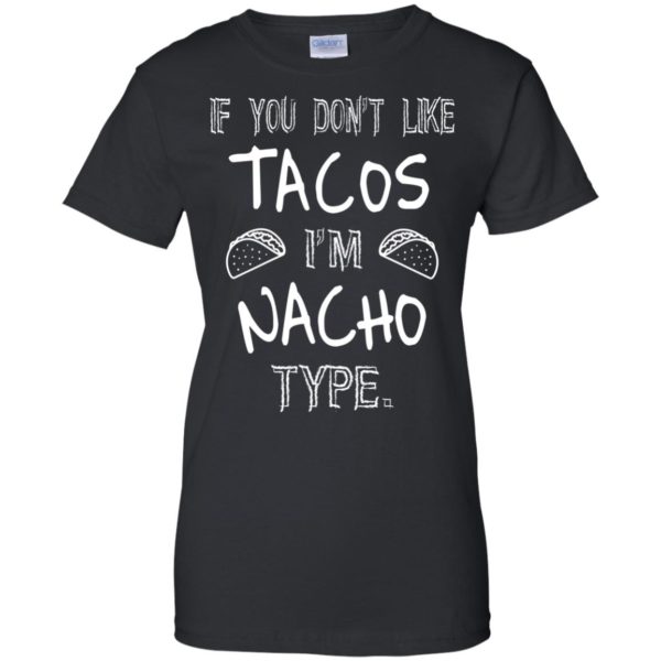image 81 600x600px If you don't like tacos I'm Nacho Type T Shirts, Tank Top, Sweatshirt
