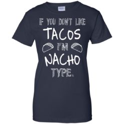 image 82 247x247px If you don't like tacos I'm Nacho Type T Shirts, Tank Top, Sweatshirt