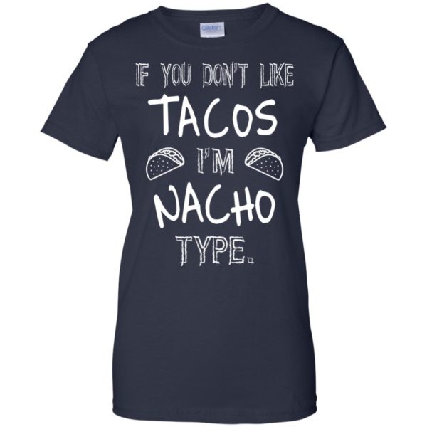 image 82 600x600px If you don't like tacos I'm Nacho Type T Shirts, Tank Top, Sweatshirt