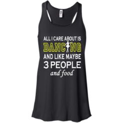 image 85 247x247px All I Care About Is Dancing and Like Maybe 3 People and Food T Shirt